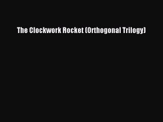[PDF] The Clockwork Rocket (Orthogonal Trilogy) [Read] Full Ebook