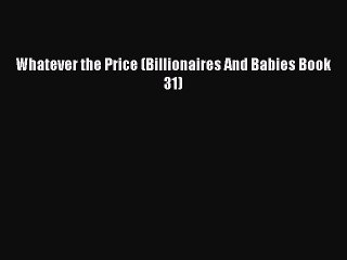 Read Whatever the Price (Billionaires And Babies Book 31) PDF Online