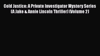 Read Books Cold Justice: A Private Investigator Mystery Series (A Jake & Annie Lincoln Thriller)