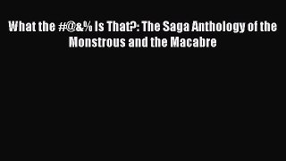 Read What the #@&% Is That?: The Saga Anthology of the Monstrous and the Macabre Ebook Online