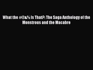 Read What the #@&% Is That?: The Saga Anthology of the Monstrous and the Macabre Ebook Online