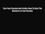 Read Turn Your Passion Into Profits: How To Start The Business of Your Dreams E-Book Free