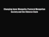 Read Changing Inner Mongolia: Pastoral Mongolian Society and the Chinese State Ebook Free