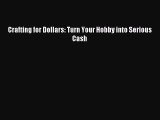 Read Crafting for Dollars: Turn Your Hobby into Serious Cash ebook textbooks