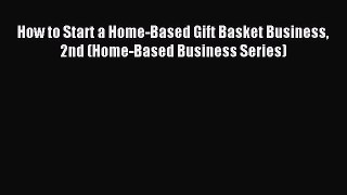 Read How to Start a Home-Based Gift Basket Business 2nd (Home-Based Business Series) E-Book