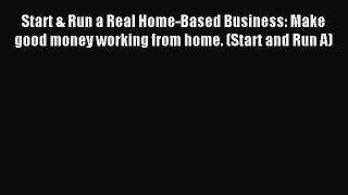 Read Start & Run a Real Home-Based Business: Make good money working from home. (Start and