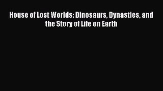 [Read PDF] House of Lost Worlds: Dinosaurs Dynasties and the Story of Life on Earth  Read Online
