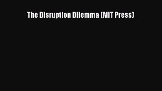 [Download] The Disruption Dilemma (MIT Press)  Full EBook