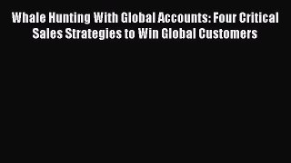 [Download] Whale Hunting With Global Accounts: Four Critical Sales Strategies to Win Global