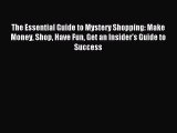 Read The Essential Guide to Mystery Shopping: Make Money Shop Have Fun Get an Insider's Guide