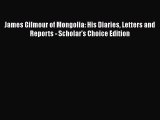 Read James Gilmour of Mongolia: His Diaries Letters and Reports - Scholar's Choice Edition