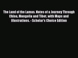 Download The Land of the Lamas. Notes of a Journey Through China Mongolia and Tibet. with Maps