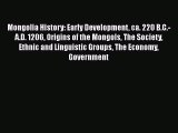 Read Mongolia History: Early Development ca. 220 B.C.-A.D. 1206 Origins of the Mongols The