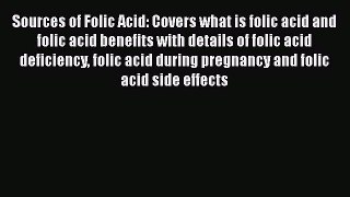 Read Sources of Folic Acid: Covers what is folic acid and folic acid benefits with details