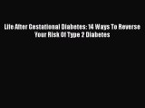 Read Life After Gestational Diabetes: 14 Ways To Reverse Your Risk Of Type 2 Diabetes Ebook
