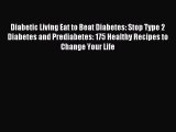 Read Diabetic Living Eat to Beat Diabetes: Stop Type 2 Diabetes and Prediabetes: 175 Healthy