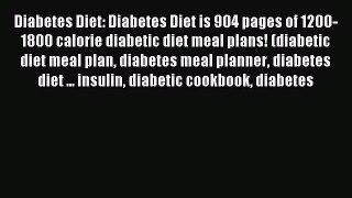 Read Diabetes Diet: Diabetes Diet is 904 pages of 1200-1800 calorie diabetic diet meal plans!