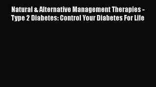 Download Natural & Alternative Management Therapies - Type 2 Diabetes: Control Your Diabetes