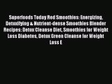 Read Superfoods Today Red Smoothies: Energizing Detoxifying & Nutrient-dense Smoothies Blender