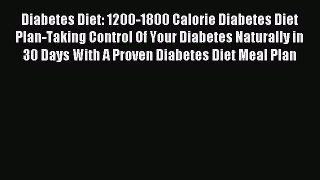 Read Diabetes Diet: 1200-1800 Calorie Diabetes Diet Plan-Taking Control Of Your Diabetes Naturally