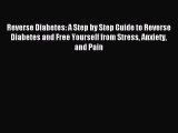 Read Reverse Diabetes: A Step by Step Guide to Reverse Diabetes and Free Yourself from Stress