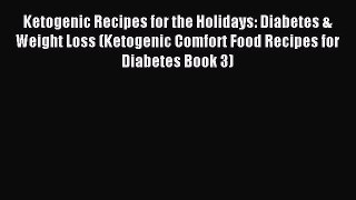 Download Ketogenic Recipes for the Holidays: Diabetes & Weight Loss (Ketogenic Comfort Food