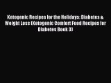 Download Ketogenic Recipes for the Holidays: Diabetes & Weight Loss (Ketogenic Comfort Food