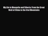 Read My Life in Mongolia and Siberia from the Great Wall of China to the Ural Mountains Ebook
