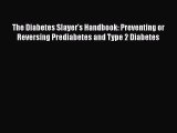 Download The Diabetes Slayer's Handbook: Preventing or Reversing Prediabetes and Type 2 Diabetes