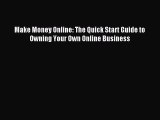 Read Make Money Online: The Quick Start Guide to Owning Your Own Online Business Ebook PDF