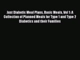 Read Just Diabetic Meal Plans Basic Meals Vol 1: A Collection of Planned Meals for Type 1 and