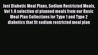 Read Just Diabetic Meal Plans Sodium Restricted Meals Vol 1: A selection of planned meals from