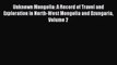 Read Unknown Mongolia: A Record of Travel and Exploration in North-West Mongolia and Dzungaria