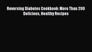 Read Reversing Diabetes Cookbook: More Than 200 Delicious Healthy Recipes Ebook Free