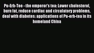 Download Pu-Erh-Tee - the emperor's tea: Lower cholesterol burn fat reduce cardiac and circulatory