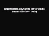 Read Cute Little Store: Between the entrepreneurial dream and business reality E-Book Free