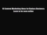 Download 10 Content Marketing Ideas for Badass Business: Learn to be seen online E-Book Download