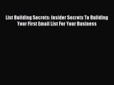 Read List Building Secrets: Insider Secrets To Building Your First Email List For Your Business