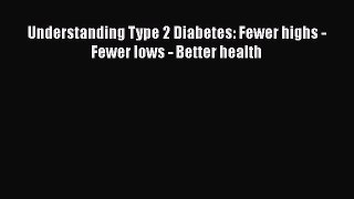 Download Understanding Type 2 Diabetes: Fewer highs - Fewer lows - Better health PDF Free