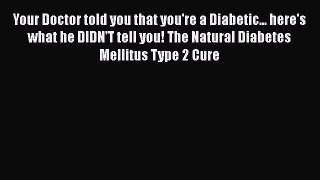 Read Your Doctor told you that you're a Diabetic... here's what he DIDN'T tell you! The Natural