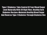 Read Type 2 Diabetes: Take Control Of Your Blood Sugar Level Naturally With 39 High Fiber Healthy
