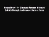 Read Natural Cures for Diabetes: Reverse Diabetes Quickly Through the Power of Natural Cures