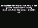 Read Total Business Marketing Makeover: A step by step guide for small businesses and busy