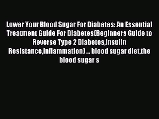 Read Lower Your Blood Sugar For Diabetes: An Essential Treatment Guide For Diabetes(Beginners