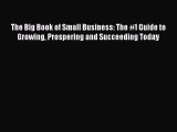 Read The Big Book of Small Business: The #1 Guide to Growing Prospering and Succeeding Today