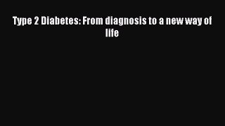 Download Type 2 Diabetes: From diagnosis to a new way of life PDF Free