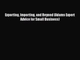 Read Exporting Importing and Beyond (Adams Expert Advice for Small Business) ebook textbooks