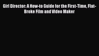 Download Girl Director: A How-to Guide for the First-Time Flat-Broke Film and Video Maker E-Book