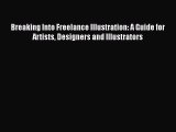 Read Breaking Into Freelance Illustration: A Guide for Artists Designers and Illustrators Ebook