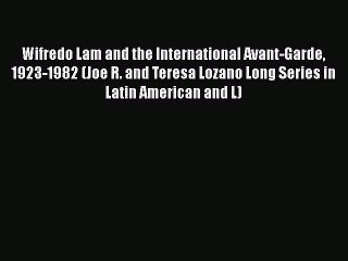 Read Wifredo Lam and the International Avant-Garde 1923-1982 (Joe R. and Teresa Lozano Long